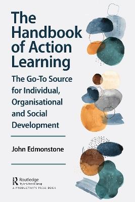 The Handbook of Action Learning: The Go-To Source for Individual, Organizational and Social Development - John Edmonstone - cover