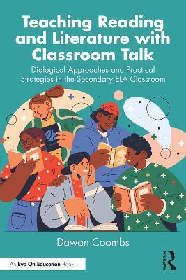 Teaching Reading and Literature with Classroom Talk: Dialogical Approaches and Practical Strategies in the Secondary ELA Classroom - Dawan Coombs - cover