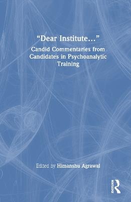 “Dear Institute…”: Candid commentaries from candidates in psychoanalytic training - cover