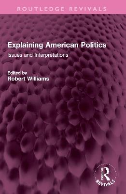 Explaining American Politics: Issues and Interpretations - cover
