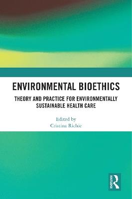 Environmental Bioethics: Theory and Practice for Environmentally Sustainable Health Care - cover
