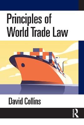 Principles of World Trade Law - David Collins - cover