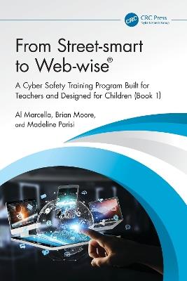 From Street-smart to Web-wise®: A Cyber Safety Training Program Built for Teachers and Designed for Children (Book 1) - Al Marcella,Brian Moore,Madeline Parisi - cover