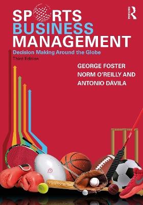 Sports Business Management: Decision Making Around the Globe - George Foster,Norm O'Reilly,Antonio Dávila - cover