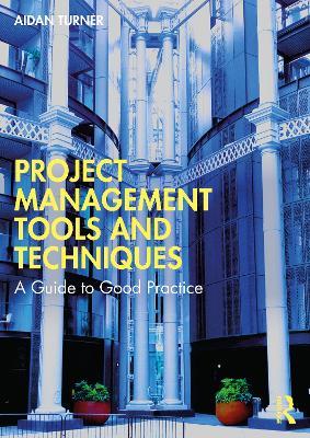 Project Management Tools and Techniques: A Guide to Good Practice - Aidan Turner - cover