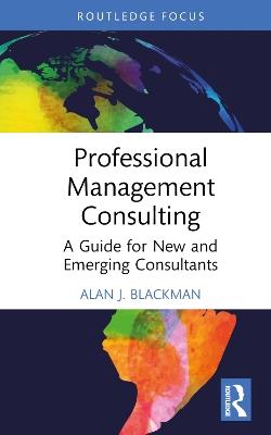 Professional Management Consulting: A Guide for New and Emerging Consultants - Alan J. Blackman - cover