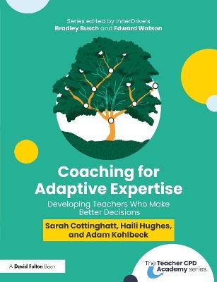 Coaching for Adaptive Expertise: Developing Teachers Who Make Better Decisions - Sarah Cottinghatt,Haili Hughes,Adam Kohlbeck - cover