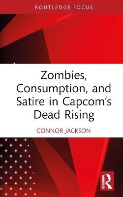 Zombies, Consumption, and Satire in Capcom’s Dead Rising - Connor Jackson - cover