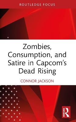 Zombies, Consumption, and Satire in Capcom’s Dead Rising - Connor Jackson - cover