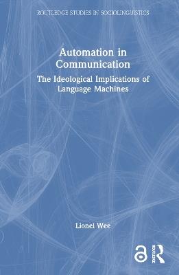 Automation in Communication: The Ideological Implications of Language Machines - Lionel Wee - cover