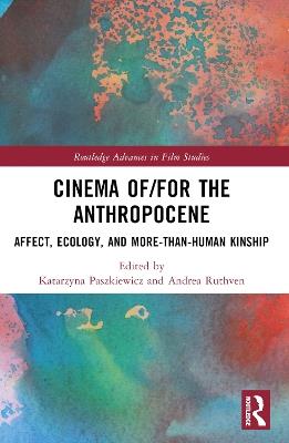 Cinema of/for the Anthropocene: Affect, Ecology, and More-Than-Human Kinship - cover