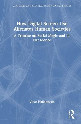 How Digital Screen Use Alienates Human Societies: A Treatise on Social Magic and Its Decadence - Vidar Halldorsson - cover