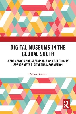 Digital Museums in the Global South: A Framework for Sustainable and Culturally Appropriate Digital Transformation - Emma Duester - cover
