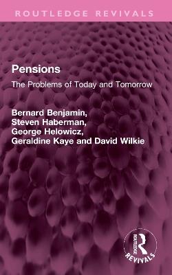 Pensions: The Problems of Today and Tomorrow - Bernard Benjamin,Steven Haberman,George Helowicz - cover