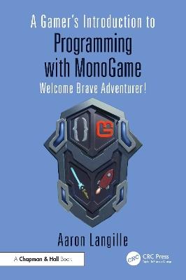 A Gamer's Introduction to Programming with MonoGame: Welcome Brave Adventurer! - Aaron Langille - cover