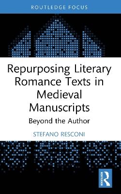 Repurposing Literary Romance Texts in Medieval Manuscripts: Beyond the Author - Stefano Resconi - cover