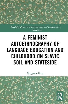 A Feminist Autoethnography of Language Education and Childhood on Slavic Soil and Stateside - Margaret A. Berg - cover
