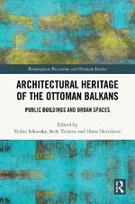 Architectural Heritage of the Ottoman Balkans: Public Buildings and Urban Spaces