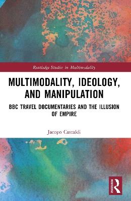 Multimodality, Ideology, and Manipulation: BBC Travel Documentaries and the Illusion of Empire - Jacopo Castaldi - cover