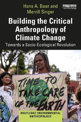 Building the Critical Anthropology of Climate Change: Towards a Socio-Ecological Revolution - Hans A. Baer,Merrill Singer - cover