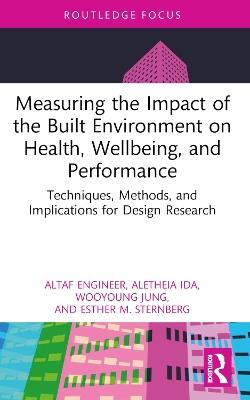Measuring the Impact of the Built Environment on Health, Wellbeing, and Performance: Techniques, Methods, and Implications for Design Research - Altaf Engineer,Aletheia Ida,Wooyoung Jung - cover