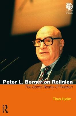 Peter L. Berger on Religion: The Social Reality of Religion - Titus Hjelm - cover