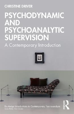 Psychodynamic and Psychoanalytic Supervision: A Contemporary Introduction - Christine Driver - cover