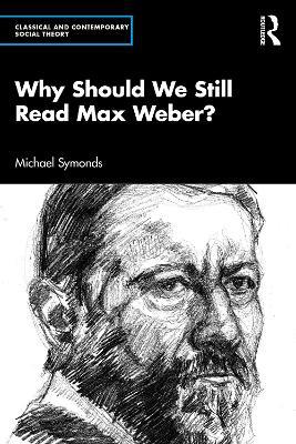Why Should We Still Read Max Weber? - Michael Symonds - cover