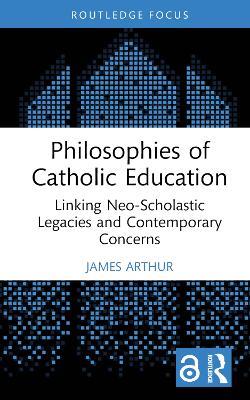 Philosophies of Catholic Education: Linking Neo-Scholastic Legacies and Contemporary Concerns - James Arthur - cover