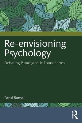 Re-envisioning Psychology: Debating Paradigmatic Foundations - Parul Bansal - cover
