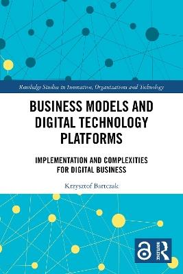 Business Models and Digital Technology Platforms: Implementation and Complexities for Digital Business - Krzysztof Bartczak - cover