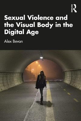 Sexual Violence and the Visual Body in the Digital Age - Alex Bevan - cover