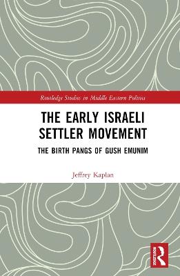 The Early Israeli Settler Movement: The Birth Pangs of Gush Emunim - Jeffrey Kaplan - cover