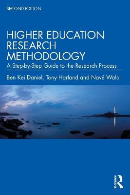 Higher Education Research Methodology: A Step-by-Step Guide to the Research Process - Ben Kei Daniel,Tony Harland,Navé Wald - cover