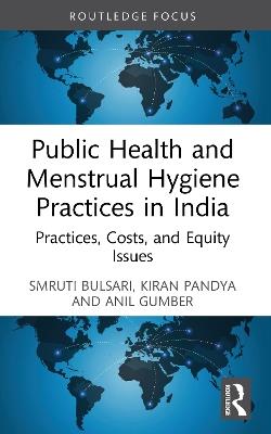 Public Health and Menstrual Hygiene Practices in India: Practices, Costs, and Equity Issues - Smruti Bulsari,Kiran Pandya,Anil Gumber - cover