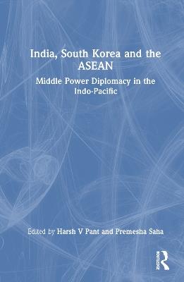 India, South Korea and the ASEAN: Middle Power Diplomacy in the Indo-Pacific - cover