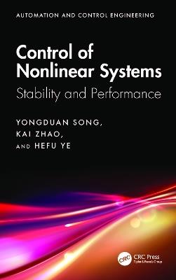 Control of Nonlinear Systems: Stability and Performance - Yongduan Song,Kai Zhao,Hefu Ye - cover