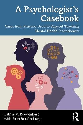 A Psychologist’s Casebook: Cases from Practice Used to Support Teaching Mental Health Practitioners - Esther M Roodenburg,John Roodenburg - cover