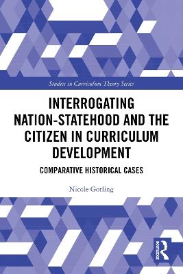 Interrogating Nation-Statehood and the Citizen in Curriculum Development: Comparative Historical Cases - Nicole Gotling - cover
