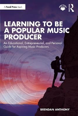 Learning to Be a Popular Music Producer: An Educational, Entrepreneurial, and Personal Guide for Aspiring Music Producers - Brendan Anthony - cover