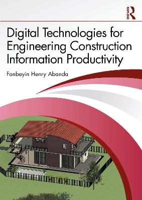 Digital Technologies for Engineering Construction Information Productivity - Fonbeyin Henry Abanda - cover