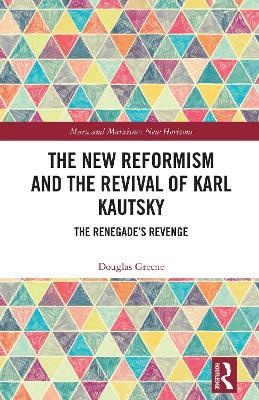 The New Reformism and the Revival of Karl Kautsky: The Renegade’s Revenge - Douglas Greene - cover