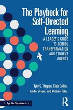 The Playbook for Self-Directed Learning: A Leader’s Guide to School Transformation and Student Agency