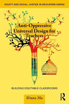 Anti-Oppressive Universal Design for Teachers: Building Equitable Classrooms - Diana Ma - cover