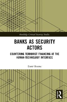 Banks as Security Actors: Countering Terrorist Financing at the Human-Technology Interface - Esmé Bosma - cover