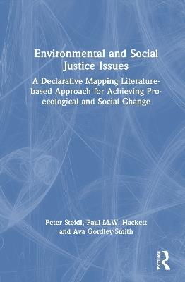 Environmental and Social Justice Issues: A Declarative Mapping Literature-based Approach for Achieving Pro-ecological and Social Change - Peter Steidl,Paul M.W. Hackett,Ava Gordley-Smith - cover