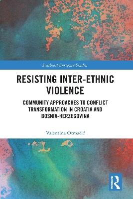 Resisting Inter-Ethnic Violence: Community Approaches to Conflict Transformation in Croatia and Bosnia-Herzegovina - Valentina Otmacic - cover
