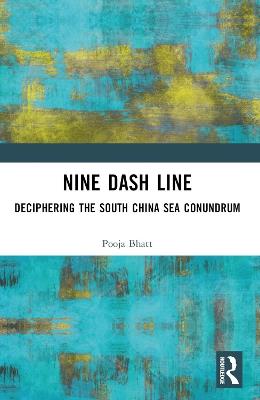 Nine Dash Line: Deciphering the South China Sea Conundrum - Pooja Bhatt - cover