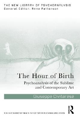 The Hour of Birth: Psychoanalysis of the Sublime and Contemporary Art - Giuseppe Civitarese - cover
