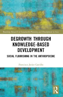Degrowth through Knowledge-Based Development: Social Flourishing in the Anthropocene - Francisco Javier Carrillo - cover
